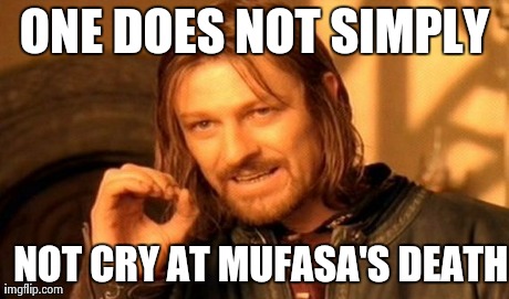 One Does Not Simply Meme | ONE DOES NOT SIMPLY NOT CRY AT MUFASA'S DEATH | image tagged in memes,one does not simply | made w/ Imgflip meme maker