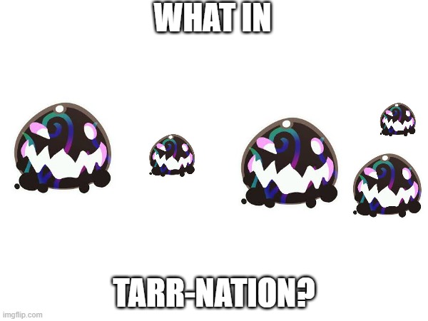 Tarr Land | WHAT IN; TARR-NATION? | image tagged in blank white template | made w/ Imgflip meme maker