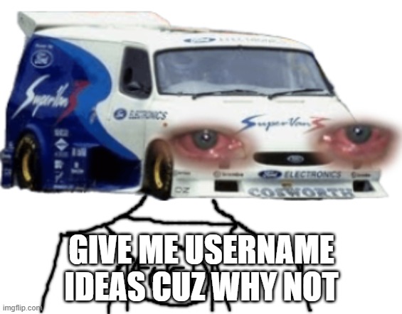 . | GIVE ME USERNAME IDEAS CUZ WHY NOT | made w/ Imgflip meme maker