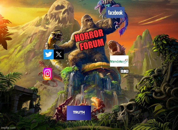 The Best Social Platform Out There | HORROR 
FORUM; (LOL) | image tagged in king kong,horror forum,social media | made w/ Imgflip meme maker