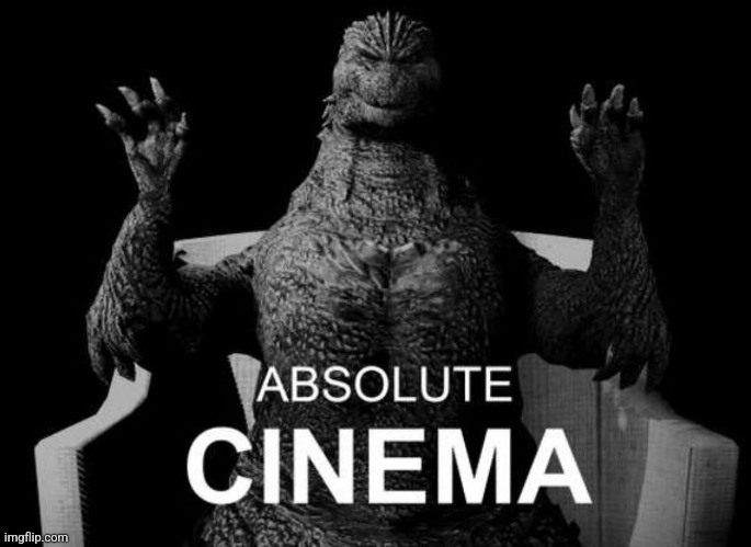 Absolute Cinema (Godzilla Edition) | image tagged in absolute cinema godzilla edition | made w/ Imgflip meme maker