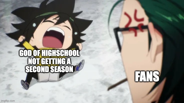 Jin Mori Whining | GOD OF HIGHSCHOOL
NOT GETTING A
SECOND SEASON; FANS | image tagged in jin mori whining | made w/ Imgflip meme maker