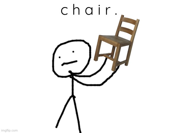 c h a i r . | made w/ Imgflip meme maker
