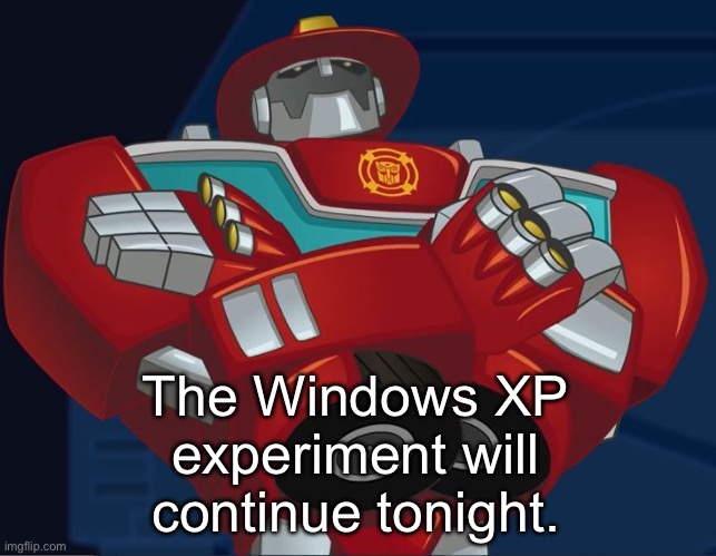 Smug Heatwave | The Windows XP experiment will continue tonight. | image tagged in smug heatwave | made w/ Imgflip meme maker