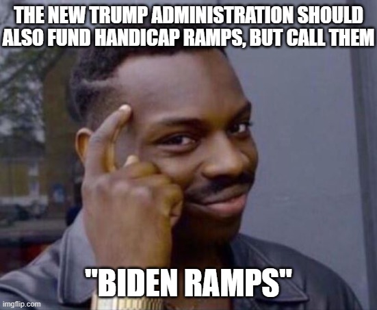 black guy pointing at head | THE NEW TRUMP ADMINISTRATION SHOULD ALSO FUND HANDICAP RAMPS, BUT CALL THEM "BIDEN RAMPS" | image tagged in black guy pointing at head | made w/ Imgflip meme maker