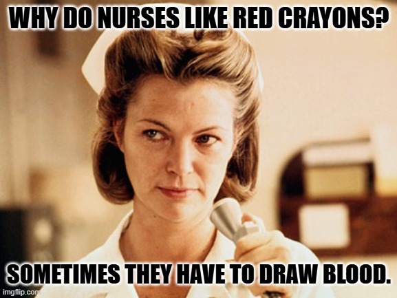 Daily Bad Dad Joke January 8, 2024 | WHY DO NURSES LIKE RED CRAYONS? SOMETIMES THEY HAVE TO DRAW BLOOD. | image tagged in nurse ratched | made w/ Imgflip meme maker