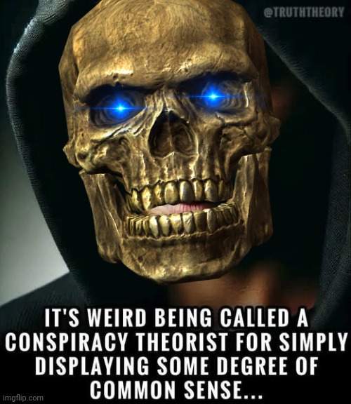 Conspiracy theories or common sense | image tagged in skeletor,conspiracy theory | made w/ Imgflip meme maker