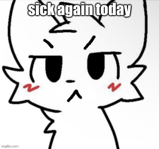 my throat is so swollen I can hardly breath | sick again today | image tagged in angry boykisser,sick,stay home | made w/ Imgflip meme maker