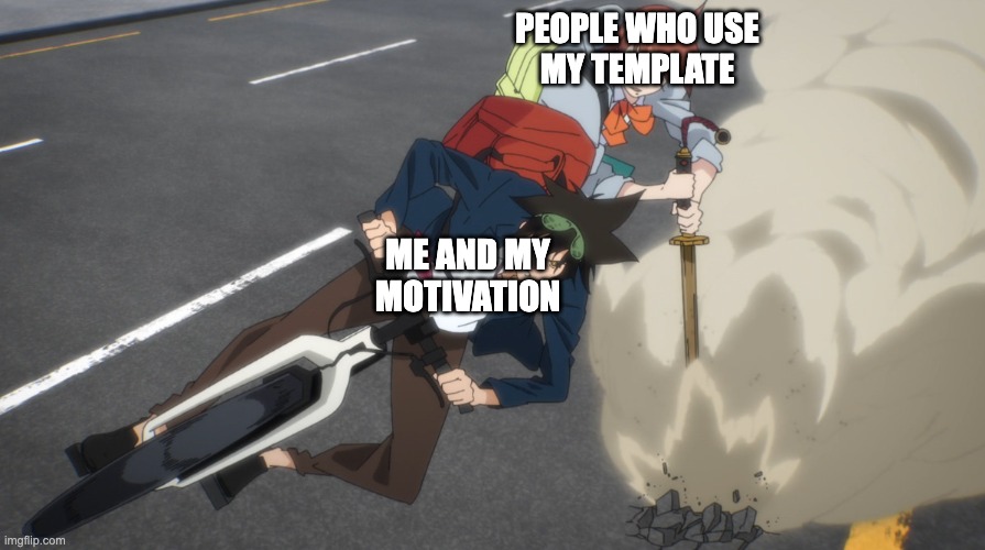 Mira putting sword to ground while Mori riding with bike | PEOPLE WHO USE
MY TEMPLATE; ME AND MY
MOTIVATION | image tagged in mira putting sword to ground while mori riding with bike | made w/ Imgflip meme maker