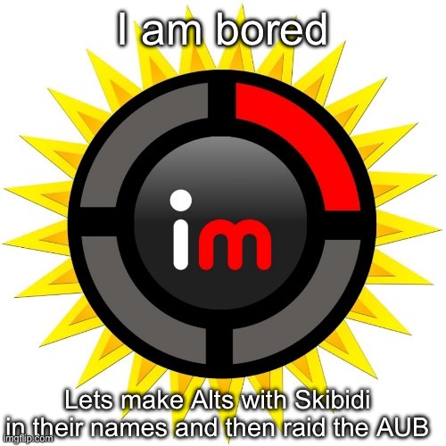 Imgflip theory | I am bored; Lets make Alts with Skibidi in their names and then raid the AUB | image tagged in imgflip theory | made w/ Imgflip meme maker