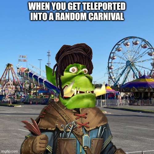 When your character gets randomly teleported to a random carnival from a wormhole | WHEN YOU GET TELEPORTED INTO A RANDOM CARNIVAL | image tagged in meme,dnd | made w/ Imgflip meme maker