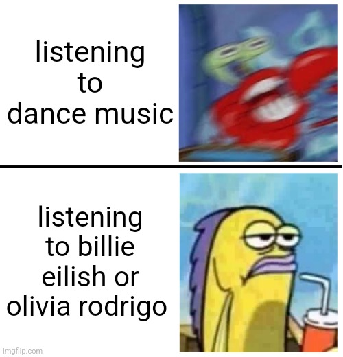 just my opinion | listening to dance music; listening to billie eilish or olivia rodrigo | image tagged in excited vs bored,music | made w/ Imgflip meme maker