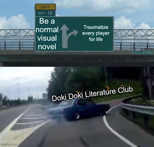 Played it 4 times | Be a normal visual novel; Traumatize every player for life; Doki Doki Literature Club | image tagged in doki doki literature club | made w/ Imgflip meme maker