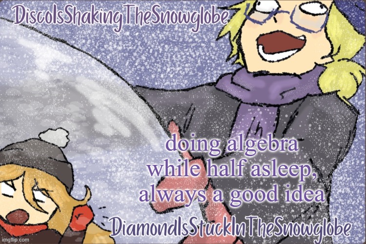 Diamond and Disco Winter Temp :P | doing algebra while half asleep, always a good idea | image tagged in diamond and disco winter temp p | made w/ Imgflip meme maker