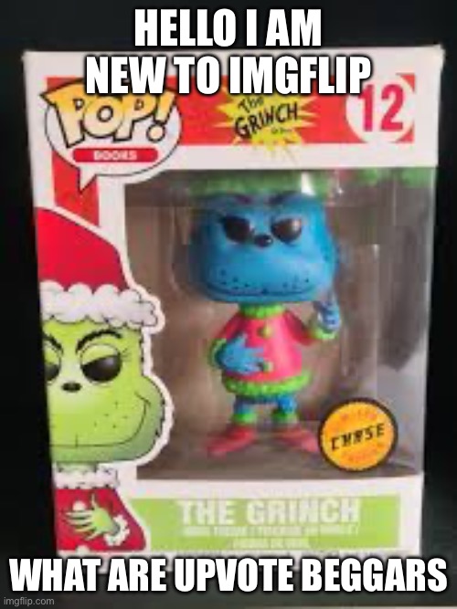 Blue grinch | HELLO I AM NEW TO IMGFLIP; WHAT ARE UPVOTE BEGGARS | image tagged in blue grinch | made w/ Imgflip meme maker