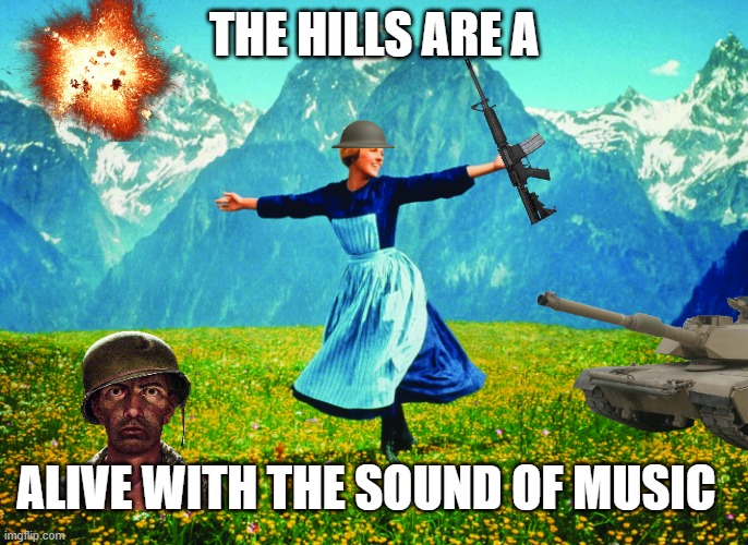 Hills are Alive | THE HILLS ARE A; ALIVE WITH THE SOUND OF MUSIC | image tagged in hills are alive | made w/ Imgflip meme maker