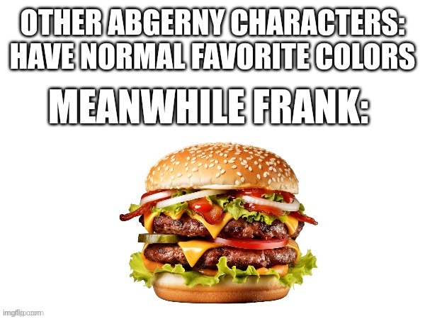 repost from da abgerny stream (btw what does ASR mean?) | image tagged in abgerny,burger | made w/ Imgflip meme maker