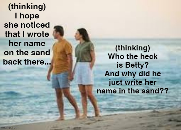 Meme for Spenser's Sonnet 75 | (thinking) I hope she noticed that I wrote her name on the sand back there... (thinking) Who the heck is Betty?
And why did he just write her name in the sand?? | image tagged in literature,english teachers,poetry | made w/ Imgflip meme maker