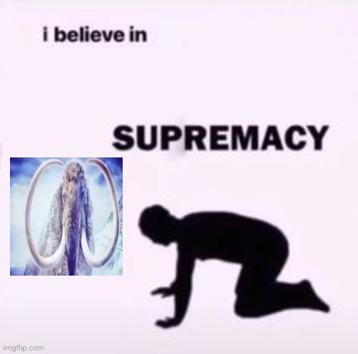 I believe in supremacy | image tagged in i believe in supremacy | made w/ Imgflip meme maker