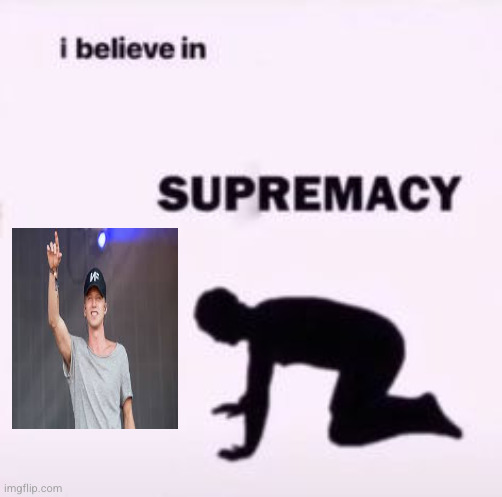 I believe in supremacy | image tagged in i believe in supremacy | made w/ Imgflip meme maker