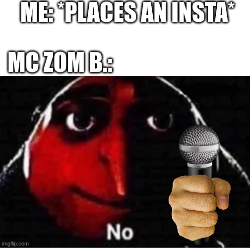 ME: *PLACES AN INSTA*; MC ZOM B.: | image tagged in memes,blank transparent square,gru no | made w/ Imgflip meme maker