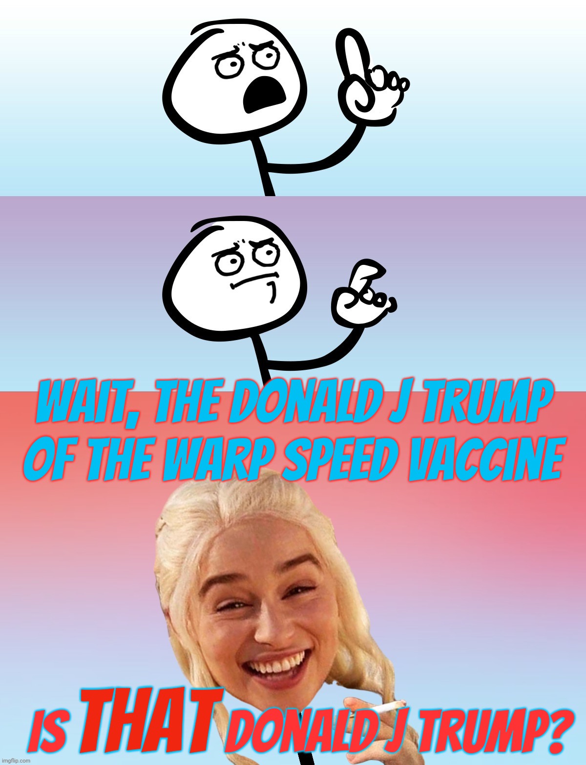 Um, wait.... On second thought,,, | Wait, the Donald J Trump of the Warp Speed vaccine; That; Is              Donald J trump? | image tagged in um wait on second thought | made w/ Imgflip meme maker