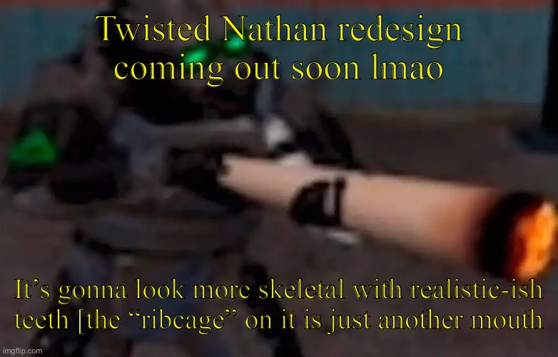 Redesign already lmao | Twisted Nathan redesign coming out soon lmao; It’s gonna look more skeletal with realistic-ish teeth [the “ribcage” on it is just another mouth | image tagged in weed combine | made w/ Imgflip meme maker