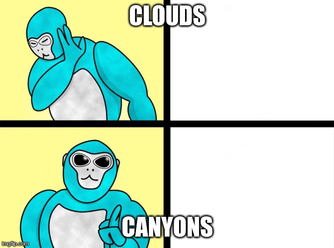 Gtag no yes | CLOUDS; CANYONS | image tagged in gtag no yes | made w/ Imgflip meme maker