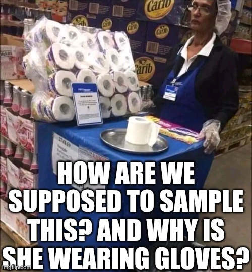 How Are We Supposed To Sample This? And Why Is She Wearing Gloves? | HOW ARE WE SUPPOSED TO SAMPLE THIS? AND WHY IS SHE WEARING GLOVES? | image tagged in chris joines | made w/ Imgflip meme maker