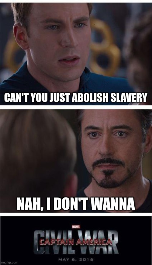 Civil War in a nutshell | CAN'T YOU JUST ABOLISH SLAVERY; NAH, I DON'T WANNA | image tagged in memes,marvel civil war 1 | made w/ Imgflip meme maker