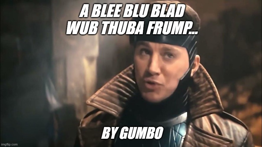 Gambit by Gumbo | A BLEE BLU BLAD
WUB THUBA FRUMP... BY GUMBO | image tagged in gambit tatum,funny memes,gumbo | made w/ Imgflip meme maker