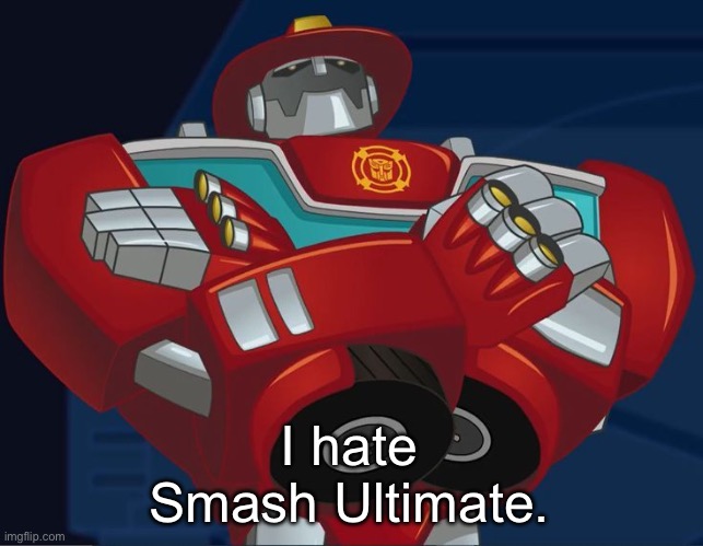 Smug Heatwave | I hate Smash Ultimate. | image tagged in smug heatwave | made w/ Imgflip meme maker