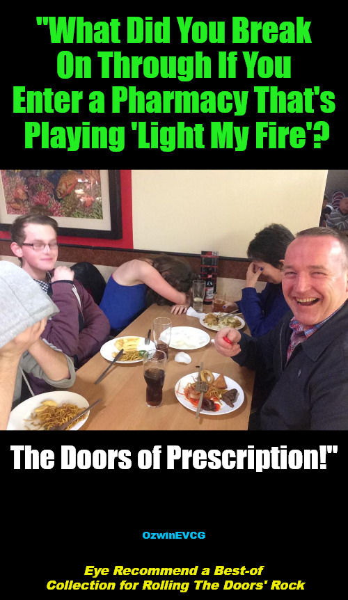 ERAB... | "What Did You Break 

On Through If You 

Enter a Pharmacy That's 

Playing 'Light My Fire'? The Doors of Prescription!"; OzwinEVCG; Eye Recommend a Best-of 

Collection for Rolling The Doors' Rock | image tagged in dad joke meme,the doors,famous songs,1960s,music,pharmacy | made w/ Imgflip meme maker