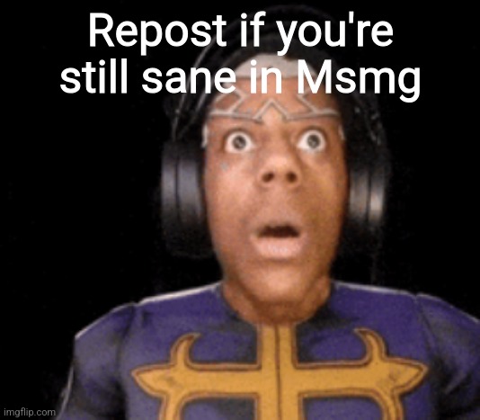 Repost if you're still sane in Msmg | made w/ Imgflip meme maker
