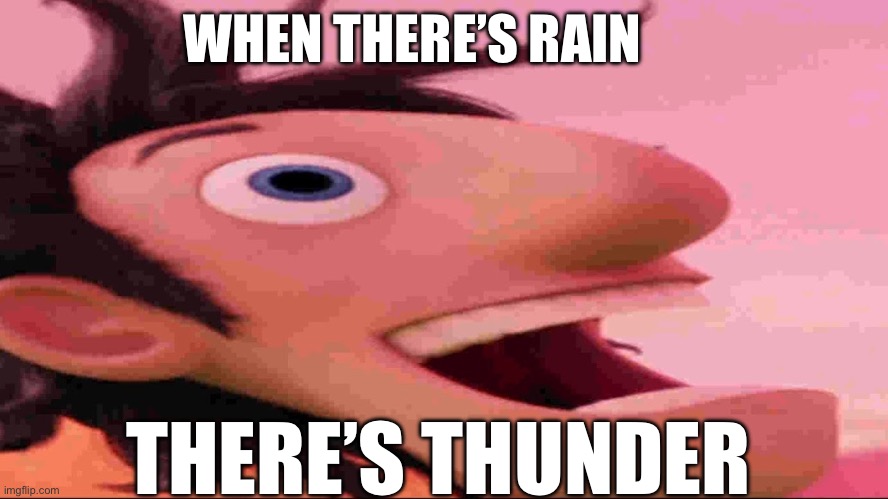 When there’s rain… | WHEN THERE’S RAIN; THERE’S THUNDER | image tagged in thunder,memes | made w/ Imgflip meme maker