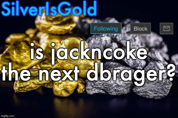 Silver’s Nostalgia Template | is jackncoke the next dbrager? | image tagged in silver s nostalgia template | made w/ Imgflip meme maker