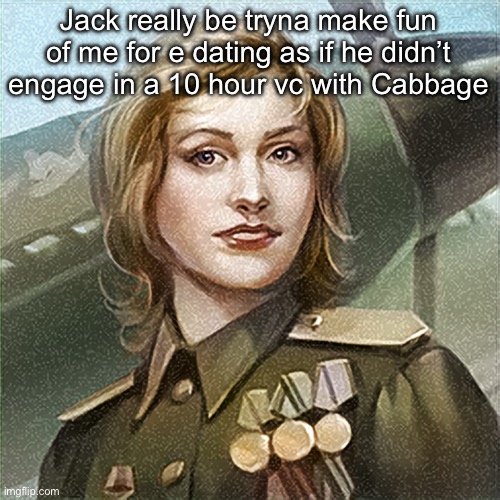 Neko War Thunder icon | Jack really be tryna make fun of me for e dating as if he didn’t engage in a 10 hour vc with Cabbage | image tagged in neko war thunder icon | made w/ Imgflip meme maker