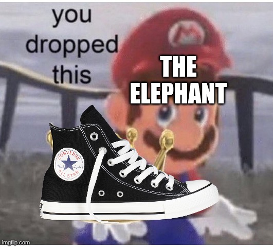 You Dropped This | THE ELEPHANT | image tagged in you dropped this | made w/ Imgflip meme maker