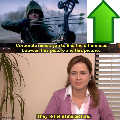 image tagged in green arrow,memes,they're the same picture | made w/ Imgflip meme maker