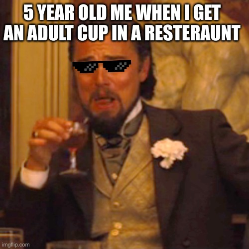 Laughing Leo Meme | 5 YEAR OLD ME WHEN I GET AN ADULT CUP IN A RESTERAUNT | image tagged in memes,laughing leo | made w/ Imgflip meme maker