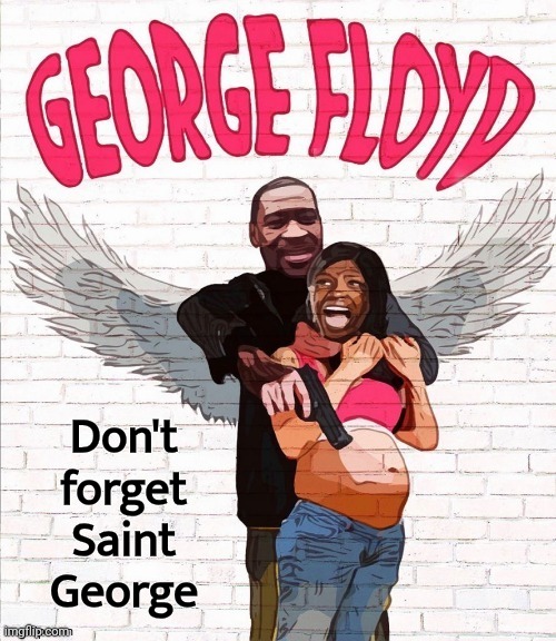 George Floyd | Don't forget Saint George | image tagged in george floyd | made w/ Imgflip meme maker