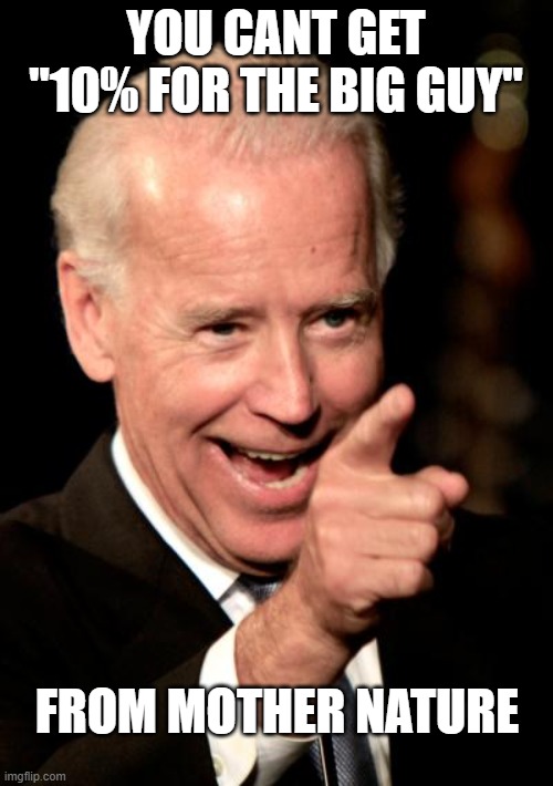 Smilin Biden Meme | YOU CANT GET "10% FOR THE BIG GUY" FROM MOTHER NATURE | image tagged in memes,smilin biden | made w/ Imgflip meme maker