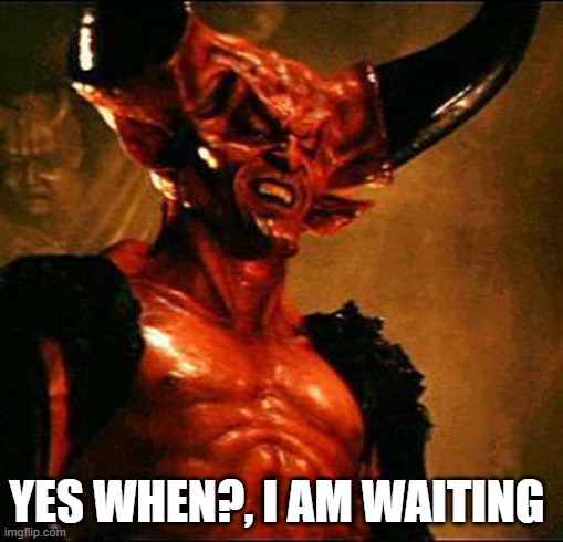 Satan | YES WHEN?, I AM WAITING | image tagged in satan | made w/ Imgflip meme maker