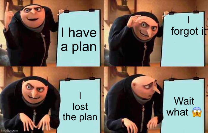 Gru's Plan | I forgot it; I have a plan; I lost the plan; Wait what 😱 | image tagged in memes,gru's plan | made w/ Imgflip meme maker