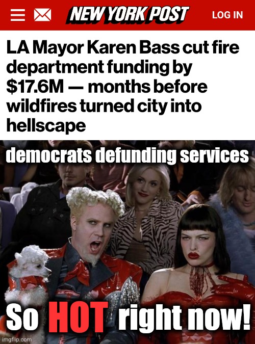 Another democrat "reform" | democrats defunding services; So              right now! HOT | image tagged in memes,mugatu so hot right now,defund,police,fire department,los angeles | made w/ Imgflip meme maker