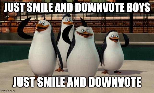 Just smile and wave boys | JUST SMILE AND DOWNVOTE BOYS JUST SMILE AND DOWNVOTE | image tagged in just smile and wave boys | made w/ Imgflip meme maker