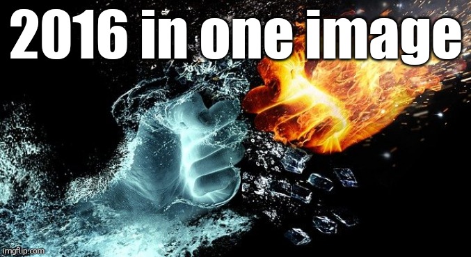 Fire vs. Ice | 2016 in one image | image tagged in fire vs ice | made w/ Imgflip meme maker