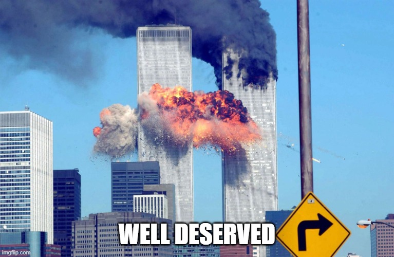 The United States Deserved 9/11 | WELL DESERVED | image tagged in 9/11,september 11,911,deserved,they had it coming,the united states deserved 911 | made w/ Imgflip meme maker