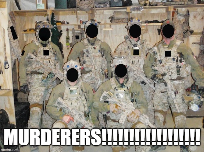 The Navy SEALs Are Murderers | MURDERERS!!!!!!!!!!!!!!!!!! | image tagged in navy seals,murderers,murderer,osama bin laden,osama,bin laden | made w/ Imgflip meme maker