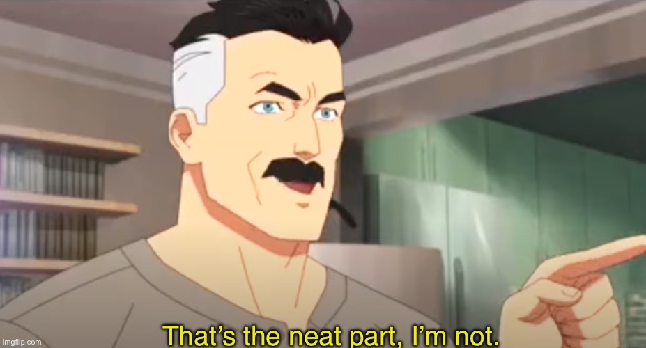 thats the neat part | That’s the neat part, I’m not. | image tagged in thats the neat part | made w/ Imgflip meme maker